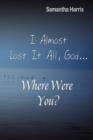 Image for I Almost Lost It All God, Where Were You?