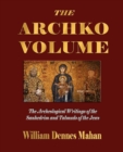 Image for The Archko Volume Or, the Archeological Writings of the Sanhedrim and Talmuds of the Jews