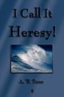 Image for I Call It Heresy!