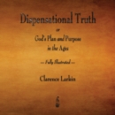 Image for Dispensational Truth or God&#39;s Plan and Purpose in the Ages - Fully Illustrated