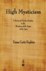 Image for High Mysticism : A Series of Twelve Studies in the Wisdom of the Sages of the Ages