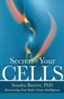 Image for Secrets of your cells  : engaging the healing wisdom of your body&#39;s natural intelligence