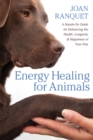 Image for Energy Healing for Animals: A Hands-On Guide for Enhancing the Health, Longevity, and Happiness of Your Pets