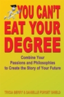 Image for You Can&#39;t Eat Your Degree: Combine Your Passions and Philosophies to Create the Story of Your Future