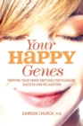 Image for Your happy genes  : tripping your inner switches for pleasure, success and relaxation