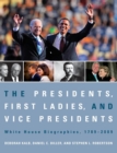 Image for The Presidents, First Ladies, and Vice Presidents : White House Biographies, 1789-2009