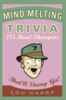 Image for Mind Melting Trivia : 715 Head Thumpers That&#39;ll Stump Ya!