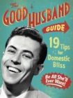 Image for The good husband guide: 19 rules for keeping your wife satisfied.