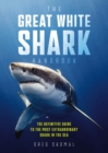 Image for The Great White Shark Handbook : The Definitive Guide to the Most Extraordinary Shark in the Sea