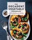 Image for The Decadent Vegetable Cookbook