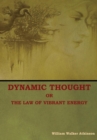 Image for Dynamic Thought; Or, The Law of Vibrant Energy