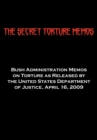 Image for The Secret Torture Memos : Bush Administration Memos on Torture as Released by the Department of Justice, April 16, 2009