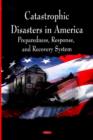 Image for Catastrophic disasters in America  : preparedness, response, and recovery system