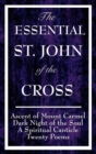 Image for The Essential St. John of the Cross : Ascent of Mount Carmel, Dark Night of the Soul, a Spiritual Canticle of the Soul, and Twenty Poems