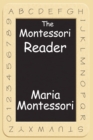 Image for The Montessori Reader : The Montessori Method, Dr. Montessori&#39;s Own Handbook, the Absorbent Mind