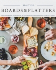 Image for Beautiful Boards &amp; Platters : Over 100 Spreads with Cheese, Meats, and Bite-Sized Snacks for Every Occasion! (Includes Over 100 Perfect Spreads and Servings Boards)