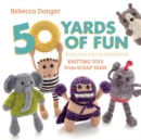 Image for 50 yards of fun  : knitting toys from scrap yarn