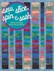 Image for Sew, Slice, Spin and Sash : Quick and Easy Strip-Pieced Quilts