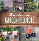 Image for Handmade garden projects: easy ideas for making planters, firepits, lanterns, and pergolas