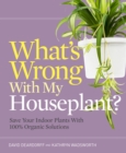 Image for What&#39;s wrong with my houseplant?  : save your indoor plants with 100% organic solutions