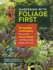 Image for Gardening with foliage first  : 127 dazzling combinations that pair the beauty of leaves with flowers, bark, berries, and more