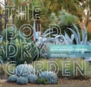 Image for The bold dry garden  : lessons from the Ruth Bancroft Garden