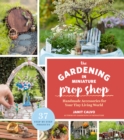 Image for The gardening in miniature prop shop  : handmade accessories for your tiny living world
