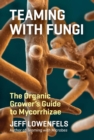Image for Teaming with fungi  : the organic grower&#39;s guide to mycorrhizae