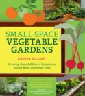 Image for Small-Space Vegetable Gardens: Growing Great Edibles in Containers, Raised Beds, and Small Plots