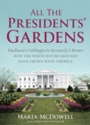 Image for All the Presidents&#39; Gardens: Madison&#39;s Cabbages to Kennedy&#39;s Roses, How the White House Grounds Have Grown with America