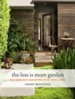 Image for The Less Is More Garden : Big Ideas for Designing Your Small Yard
