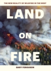 Image for Land on fire: the new reality of wildfire in the West