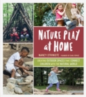 Image for Nature Play at Home : Creating Outdoor Spaces that Connect Children with the Natural World