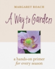 Image for A Way to Garden : A Hands-On Primer for Every Season