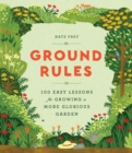Image for Ground rules  : 100 easy lessons for growing a more glorious garden