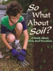 Image for So What About Soil?: A Book About Form And Function