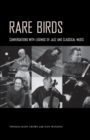 Image for Rare birds  : conversations with legends of jazz and classical music