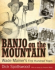 Image for Banjo on the Mountain : Wade Mainer&#39;s First Hundred Years