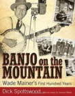 Image for Banjo on the Mountain : Wade Mainer&#39;s First Hundred Years