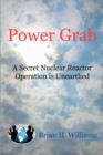 Image for Power Grab : A Secret Nuclear Reactor Operation Is Unearthed