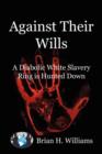 Image for Against Their Wills : A Diabolic White Slavery Ring Is Hunted Down