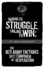 Image for Daring To Struggle, Failing To Win : The Red Army Factions 1977 Campaign Of Desperation