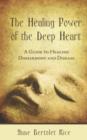 Image for The Healing Power of the Deep Heart : A Guide to Healing Disharmony and Disease