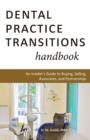 Image for Dental Practice Transitions Handbook : An Insider&#39;s Guide to Buying, Selling, Associates, and Partnerships