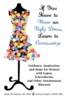 Image for If You Have to Wear an Ugly Dress, Learn to Accessorize : Guidance, Inspiration, and Hope for Women with Lupus, Scleroderma, and Other Autoimmune Illne