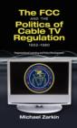 Image for The FCC and the Politics of Cable TV Regulation, 1952-1980 : Organizational Learning and Policy Development