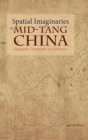 Image for Spatial Imaginaries in Mid-Tang China : Geography, Cartography, and Literature
