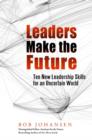 Image for Leaders make the future: ten new leadership skills for an uncertain world