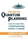Image for The art of quantum planning: lessons from quantum physics for breakthrough strategy, innovation, and leadership