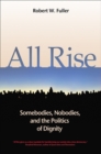 Image for All rise: somebodies, nobodies, and the politics of dignity